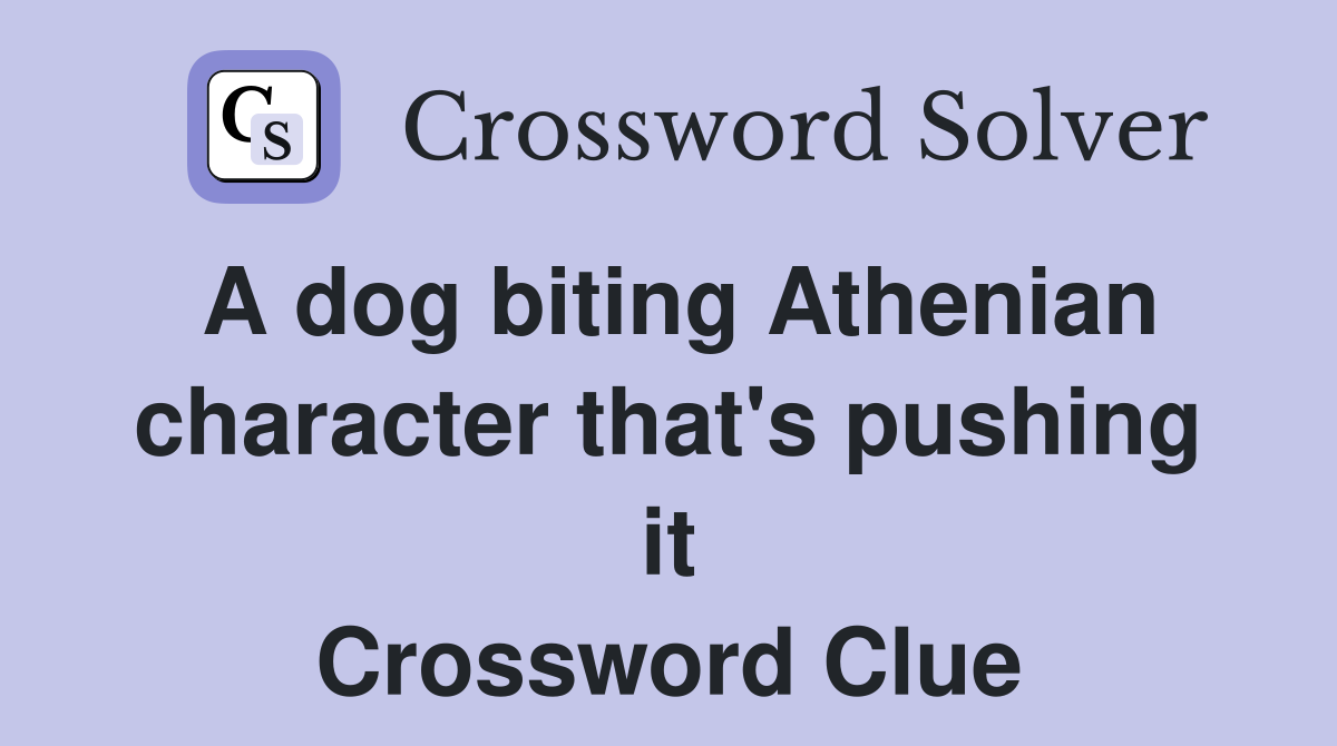 A dog biting Athenian character that's pushing it Crossword Clue